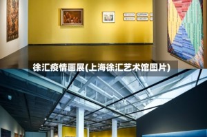 徐汇疫情画展(上海徐汇艺术馆图片)