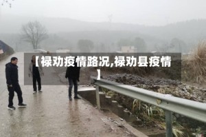 【禄劝疫情路况,禄劝县疫情】