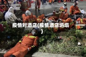 疫情对酒店(疫情酒店坍塌)