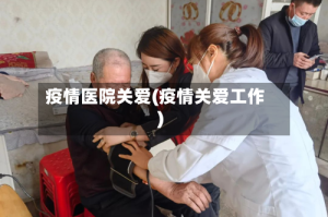 疫情医院关爱(疫情关爱工作)