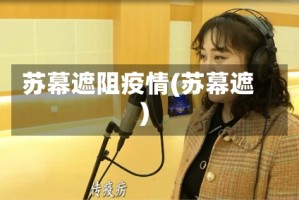 苏幕遮阻疫情(苏幕遮)