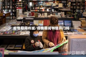 疫情期间书城/疫情期间书城开门吗