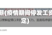 因疫情停薪(疫情期间停发工资国家规定)