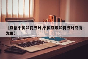 【疫情中国如何应对,中国应该如何应对疫情发展】