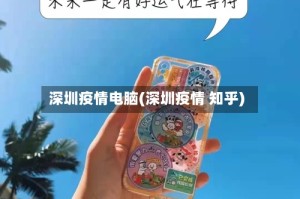 深圳疫情电脑(深圳疫情 知乎)