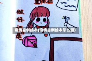 疫情自创绘本(疫情自制绘本怎么画)
