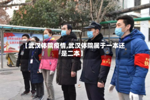 【武汉体院疫情,武汉体院属于一本还是二本】