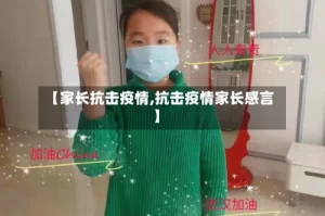 【家长抗击疫情,抗击疫情家长感言】