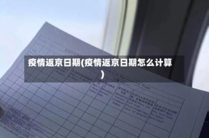 疫情返京日期(疫情返京日期怎么计算)