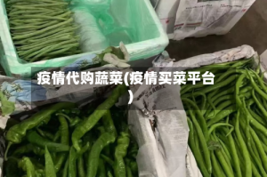 疫情代购蔬菜(疫情买菜平台)