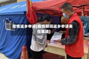 疫情返乡申请(疫情期间返乡申请表在哪填)