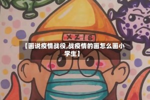 【画说疫情战役,战疫情的画怎么画小学生】