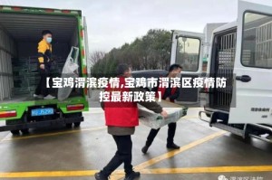 【宝鸡渭滨疫情,宝鸡市渭滨区疫情防控最新政策】