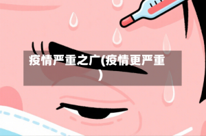 疫情严重之广(疫情更严重)