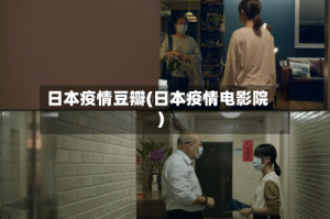 日本疫情豆瓣(日本疫情电影院)
