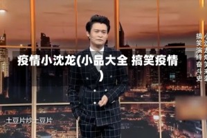 疫情小沈龙(小品大全 搞笑疫情)