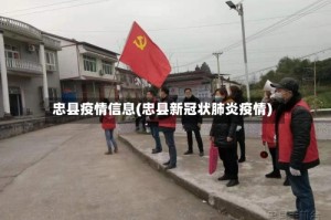 忠县疫情信息(忠县新冠状肺炎疫情)