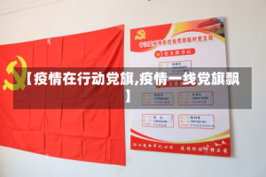 【疫情在行动党旗,疫情一线党旗飘】