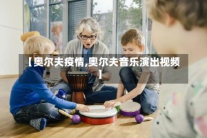 【奥尔夫疫情,奥尔夫音乐演出视频】