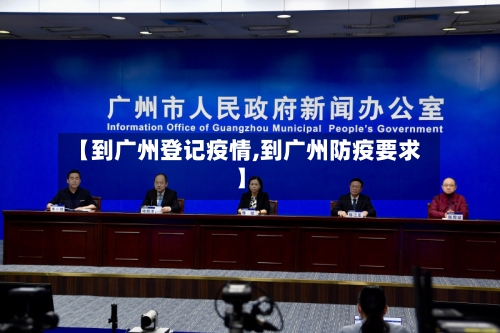 【到广州登记疫情,到广州防疫要求】-第1张图片