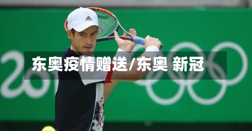 东奥疫情赠送/东奥 新冠-第2张图片