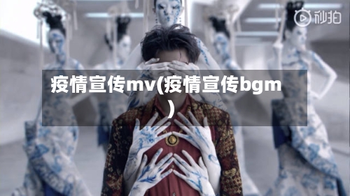 疫情宣传mv(疫情宣传bgm)-第1张图片