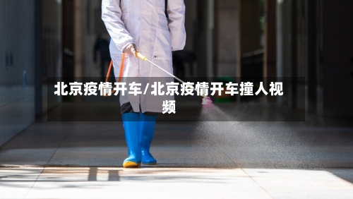 北京疫情开车/北京疫情开车撞人视频-第1张图片