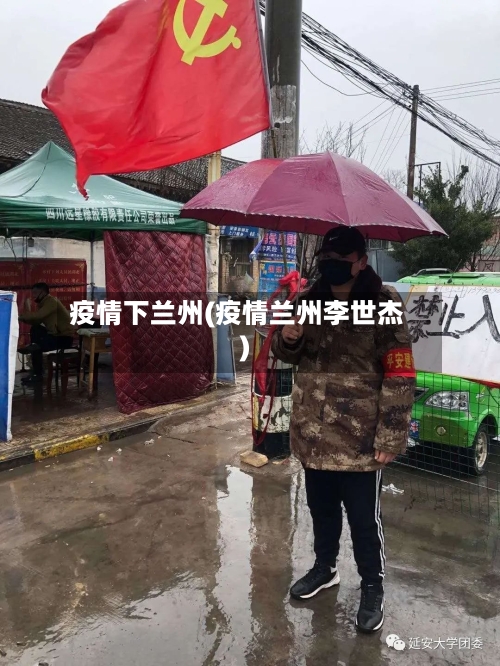 疫情下兰州(疫情兰州李世杰)-第1张图片