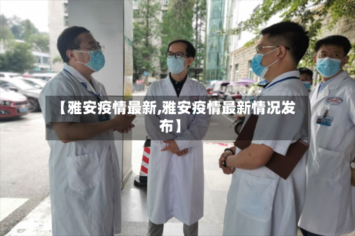 【雅安疫情最新,雅安疫情最新情况发布】-第1张图片
