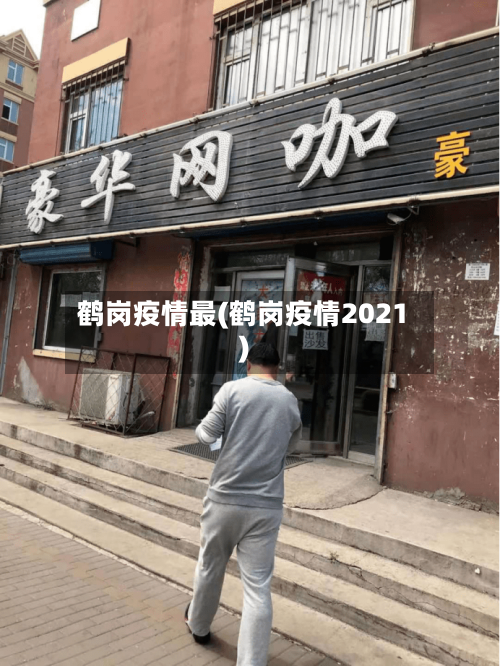 鹤岗疫情最(鹤岗疫情2021)-第1张图片