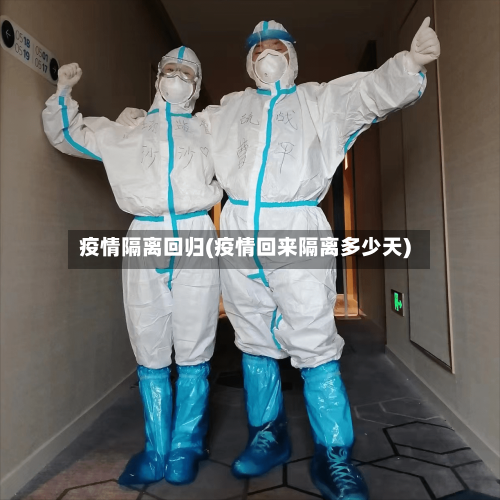 疫情隔离回归(疫情回来隔离多少天)-第2张图片