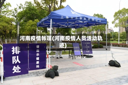 河南疫情帐篷(河南疫情人员活动轨迹)-第2张图片