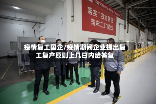 疫情复工国企/疫情期间企业提出复工复产原则上几日内给答复-第2张图片