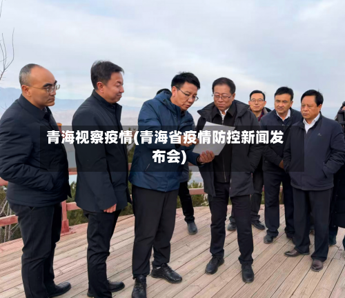 青海视察疫情(青海省疫情防控新闻发布会)-第1张图片