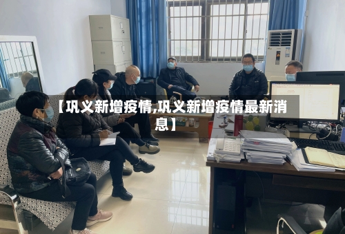 【巩义新增疫情,巩义新增疫情最新消息】-第3张图片