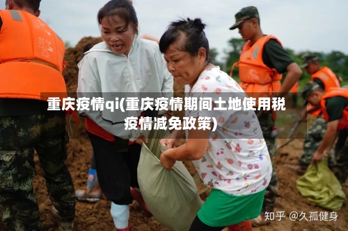 重庆疫情qi(重庆疫情期间土地使用税疫情减免政策)-第3张图片