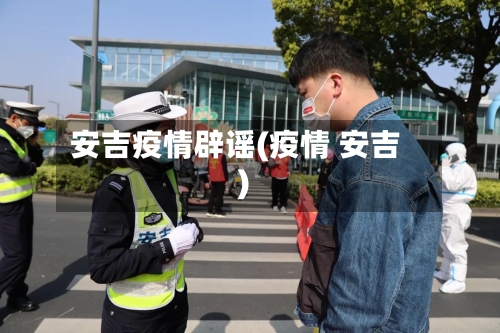 安吉疫情辟谣(疫情 安吉)-第2张图片