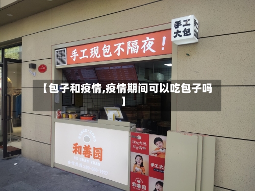 【包子和疫情,疫情期间可以吃包子吗】-第1张图片